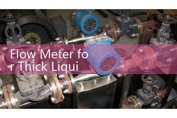 Flow Meter for Thick Liquids: Selecting Heavy-Duty Instruments for Slurries and Pastes